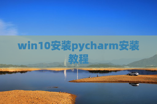 win10安装pycharm安装教程